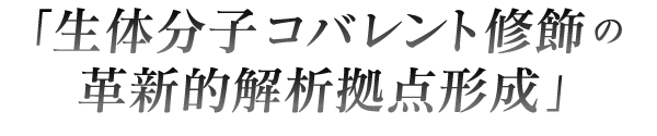 「生体分子コバレント修飾の革新的解析拠点形成」