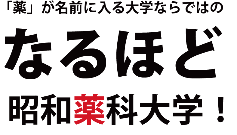 「薬」が名前に入る大学ならではの　なるほど　昭和薬科大学！